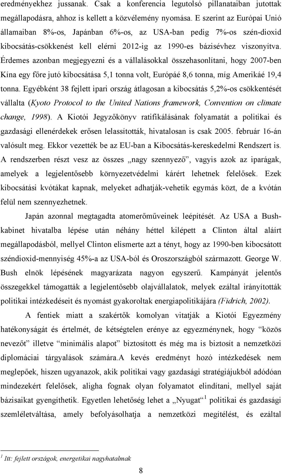 Érdemes azonban megjegyezni és a vállalásokkal összehasonlítani, hogy 2007-ben Kína egy főre jutó kibocsátása 5,1 tonna volt, Európáé 8,6 tonna, míg Amerikáé 19,4 tonna.