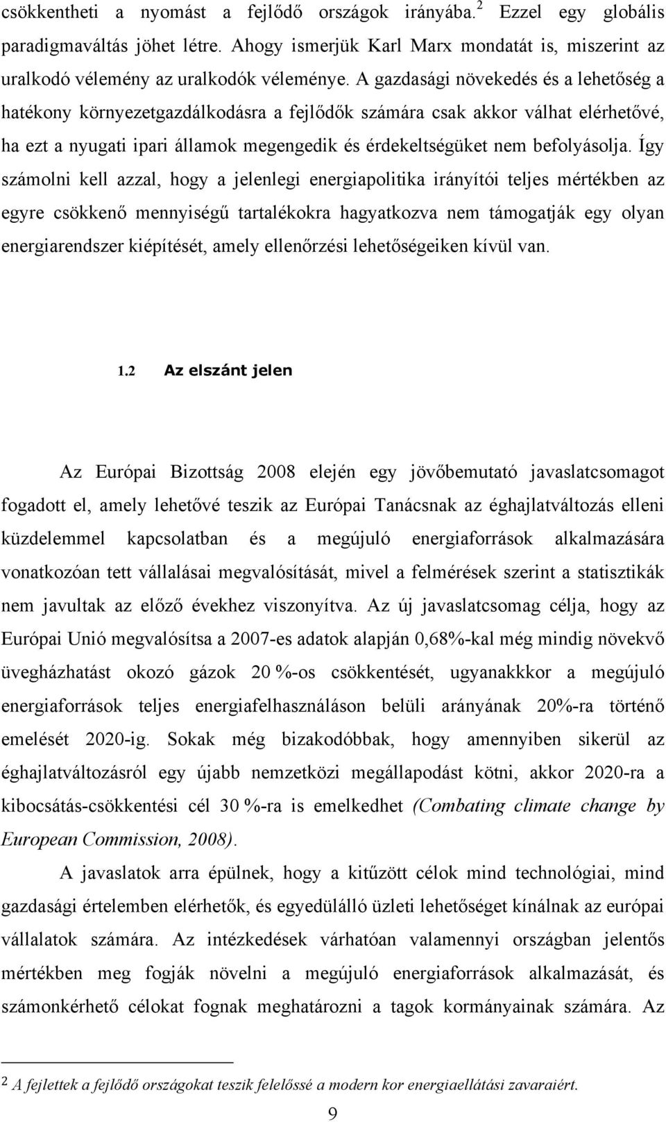 Így számolni kell azzal, hogy a jelenlegi energiapolitika irányítói teljes mértékben az egyre csökkenő mennyiségű tartalékokra hagyatkozva nem támogatják egy olyan energiarendszer kiépítését, amely