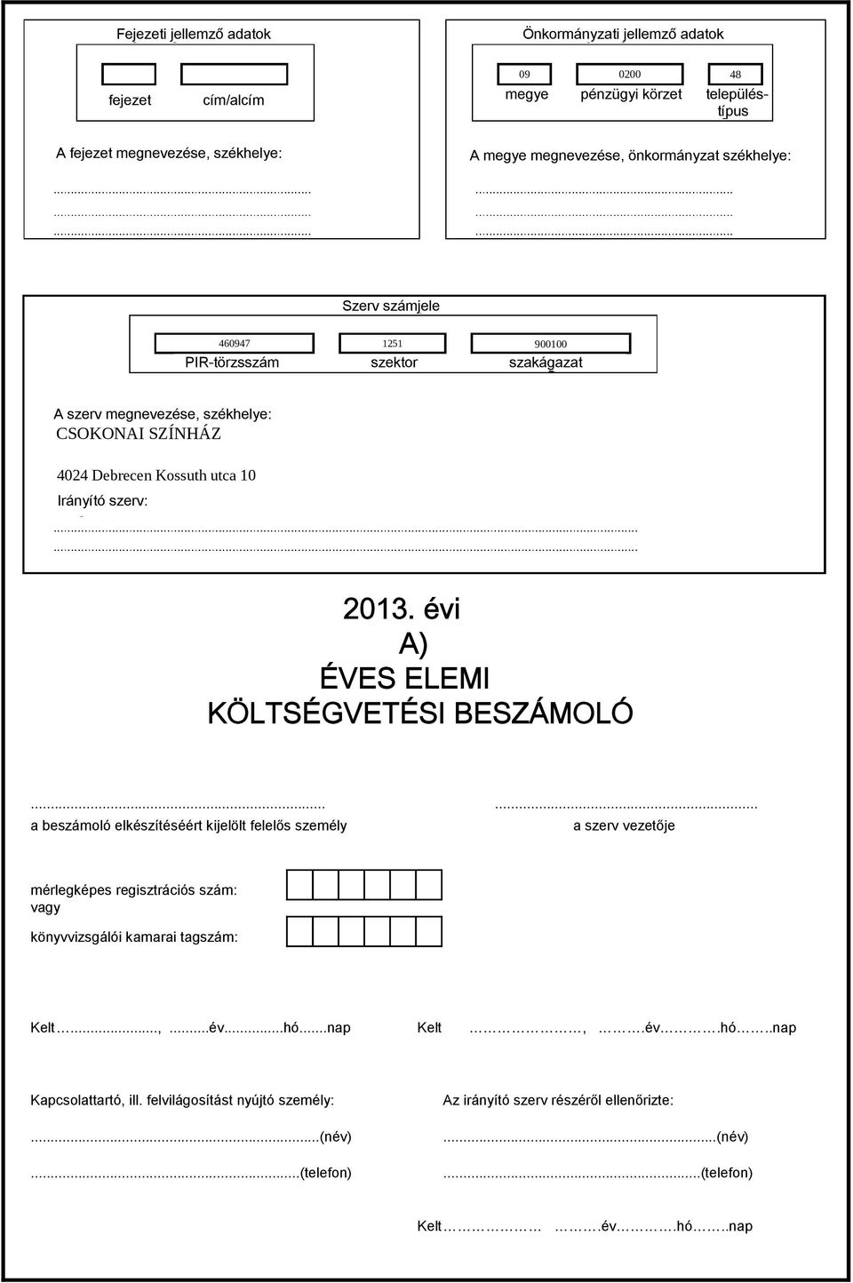 ................. Szerv számjele 460947 1251 900100 PIR-törzsszám szektor szakágazat A szerv megnevezése, székhelye: szerv megnevezése, székhelye: CSOKONAI... SZÍNHÁZ.