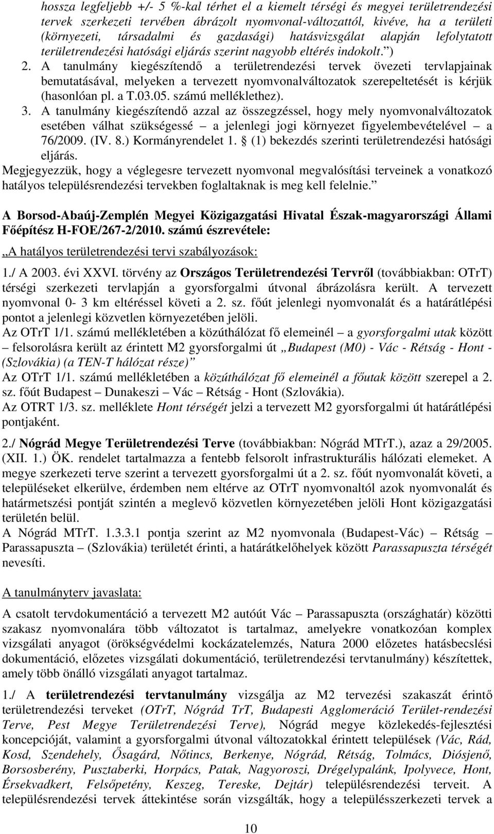 A tanulmány kiegészítendı a területrendezési tervek övezeti tervlapjainak bemutatásával, melyeken a tervezett nyomvonalváltozatok szerepeltetését is kérjük (hasonlóan pl. a T.03.05.