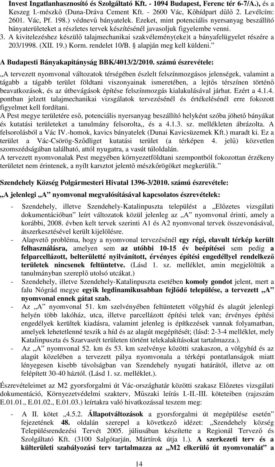 A kivitelezéshez készülı talajmechanikai szakvélemény(eke)t a bányafelügyelet részére a 203/1998. (XII. 19.) Korm. rendelet 10/B. alapján meg kell küldeni.