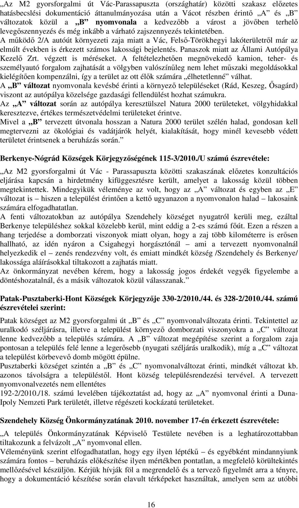 A mőködı 2/A autóút környezeti zaja miatt a Vác, Felsı-Törökhegyi lakóterületrıl már az elmúlt években is érkezett számos lakossági bejelentés. Panaszok miatt az Állami Autópálya Kezelı Zrt.