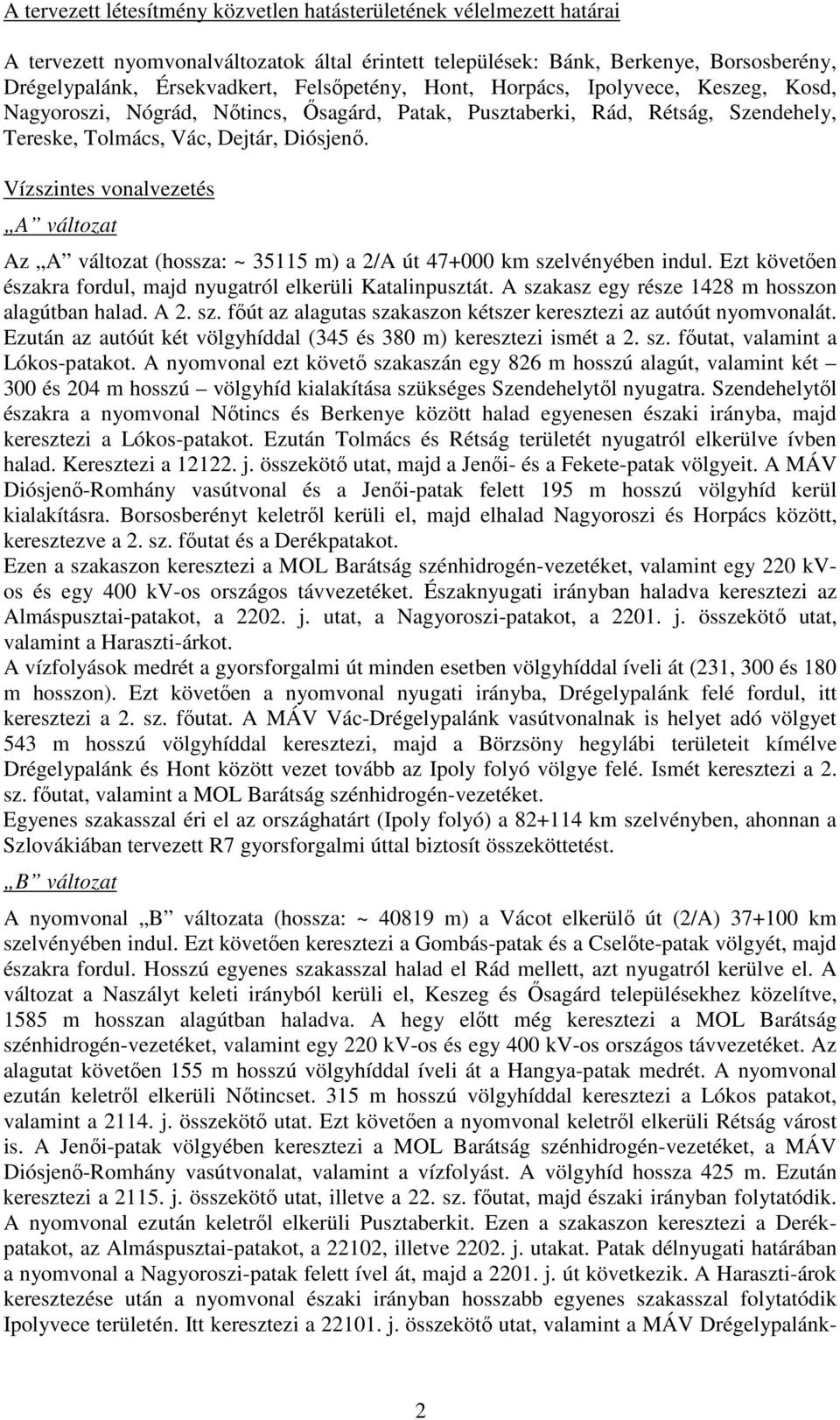 Vízszintes vonalvezetés A változat Az A változat (hossza: ~ 35115 m) a 2/A út 47+000 km szelvényében indul. Ezt követıen északra fordul, majd nyugatról elkerüli Katalinpusztát.