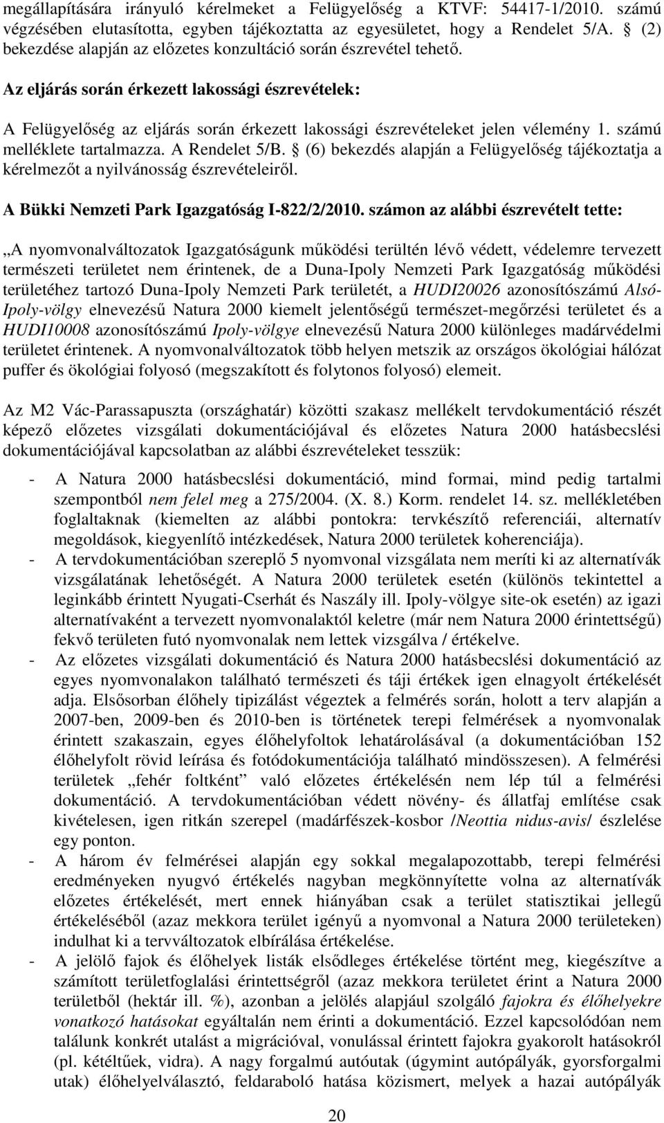 Az eljárás során érkezett lakossági észrevételek: A Felügyelıség az eljárás során érkezett lakossági észrevételeket jelen vélemény 1. számú melléklete tartalmazza. A Rendelet 5/B.