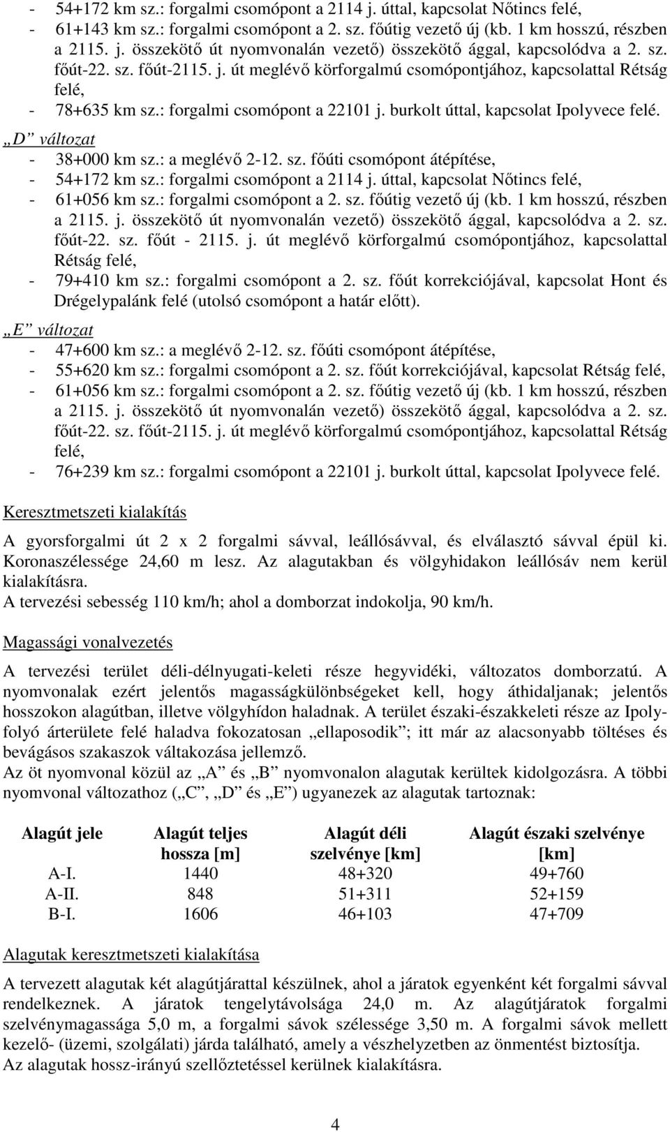 D változat - 38+000 km sz.: a meglévı 2-12. sz. fıúti csomópont átépítése, - 54+172 km sz.: forgalmi csomópont a 2114 j. úttal, kapcsolat Nıtincs felé, - 61+056 km sz.: forgalmi csomópont a 2. sz. fıútig vezetı új (kb.