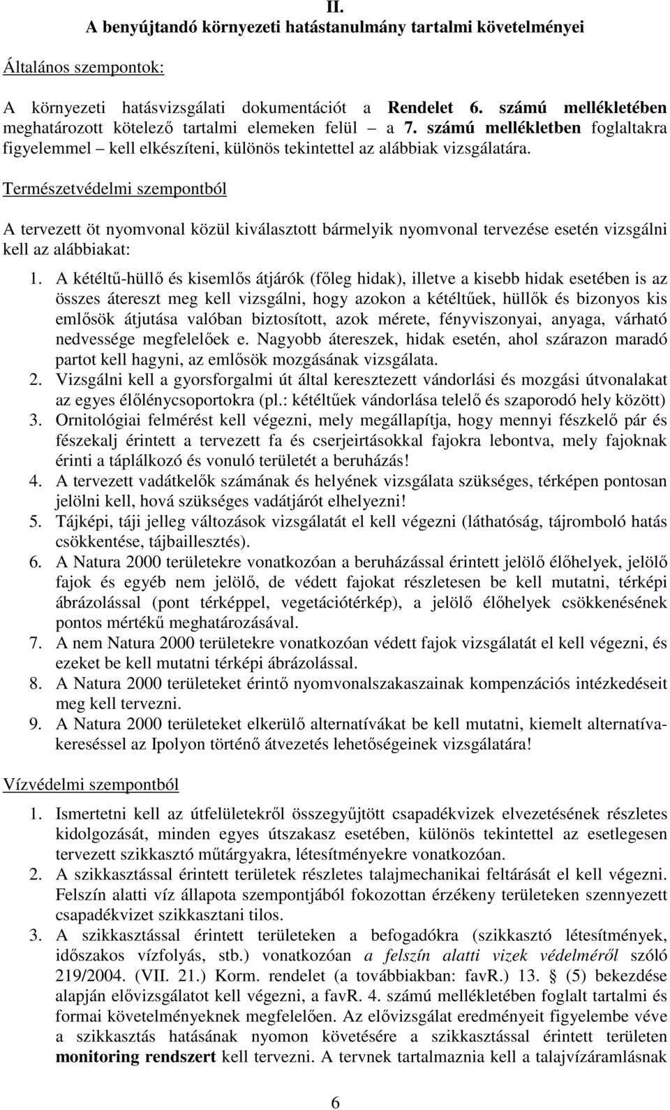 Természetvédelmi szempontból A tervezett öt nyomvonal közül kiválasztott bármelyik nyomvonal tervezése esetén vizsgálni kell az alábbiakat: 1.