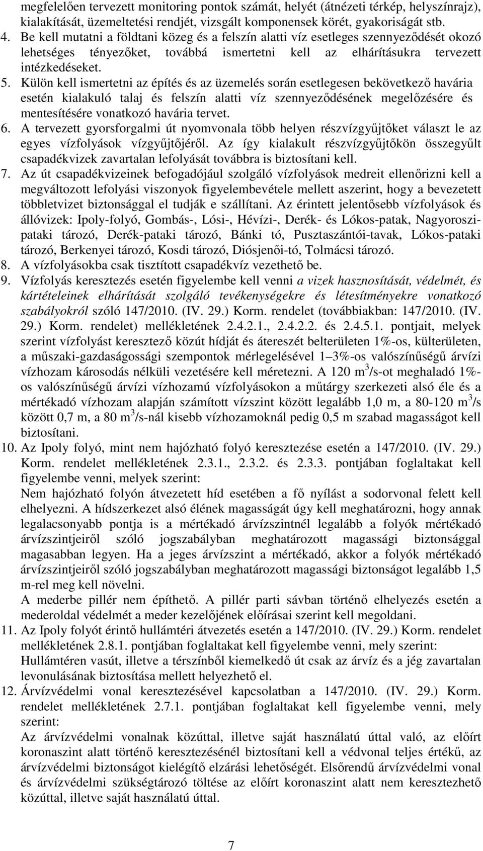 Külön kell ismertetni az építés és az üzemelés során esetlegesen bekövetkezı havária esetén kialakuló talaj és felszín alatti víz szennyezıdésének megelızésére és mentesítésére vonatkozó havária