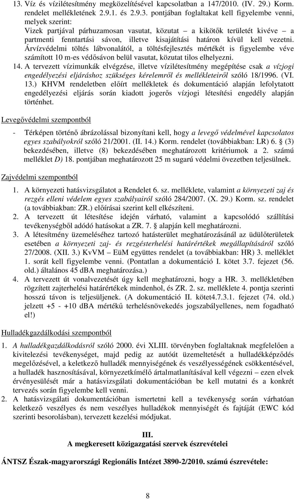 Árvízvédelmi töltés lábvonalától, a töltésfejlesztés mértékét is figyelembe véve számított 10 m-es védısávon belül vasutat, közutat tilos elhelyezni. 14.