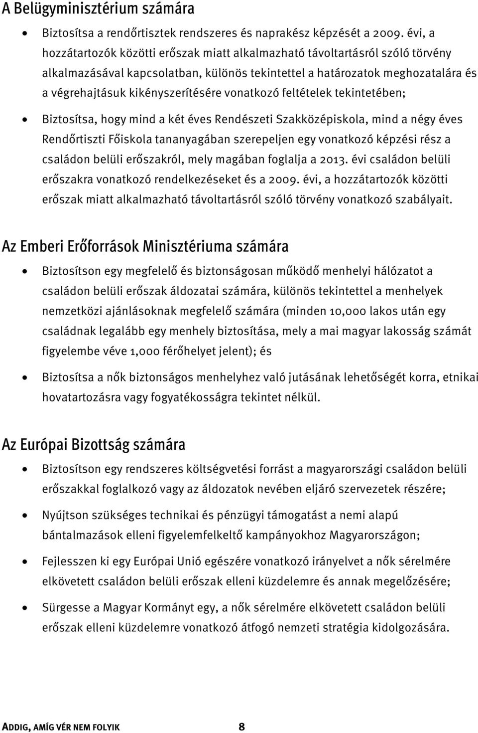 vonatkozó feltételek tekintetében; Biztosítsa, hogy mind a két éves Rendészeti Szakközépiskola, mind a négy éves Rendőrtiszti Főiskola tananyagában szerepeljen egy vonatkozó képzési rész a családon