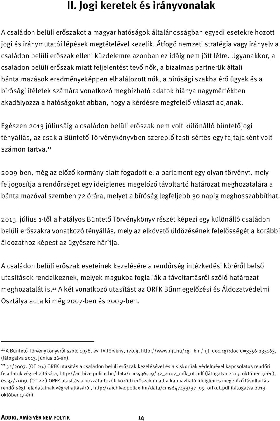 Ugyanakkor, a családon belüli erőszak miatt feljelentést tevő nők, a bizalmas partnerük általi bántalmazások eredményeképpen elhalálozott nők, a bírósági szakba érő ügyek és a bírósági ítéletek