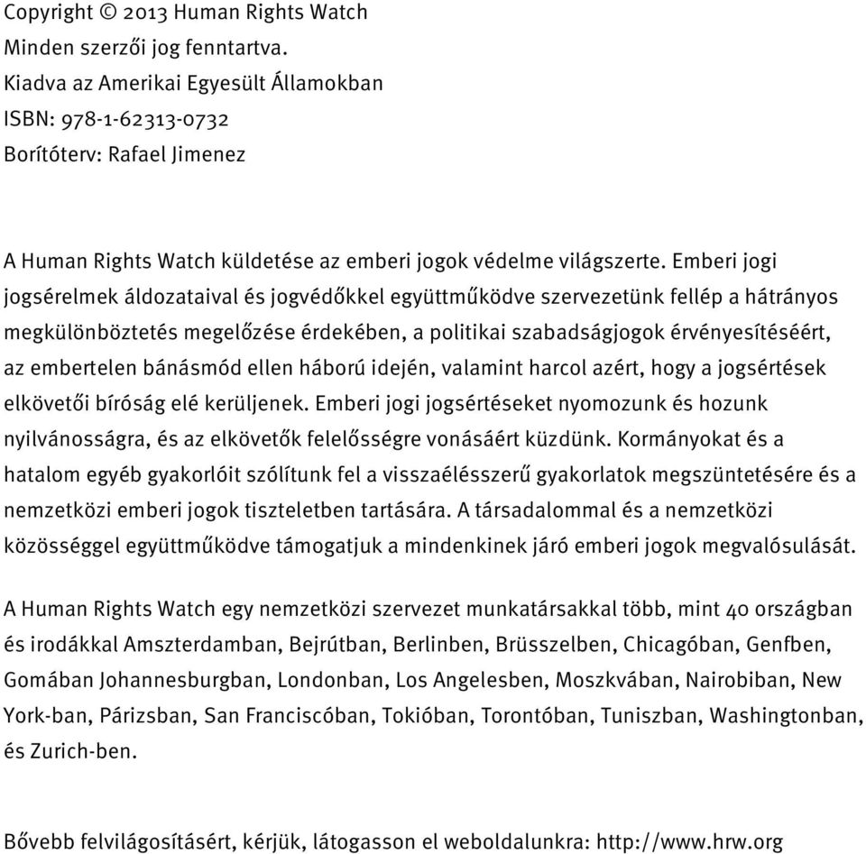 Emberi jogi jogsérelmek áldozataival és jogvédőkkel együttműködve szervezetünk fellép a hátrányos megkülönböztetés megelőzése érdekében, a politikai szabadságjogok érvényesítéséért, az embertelen