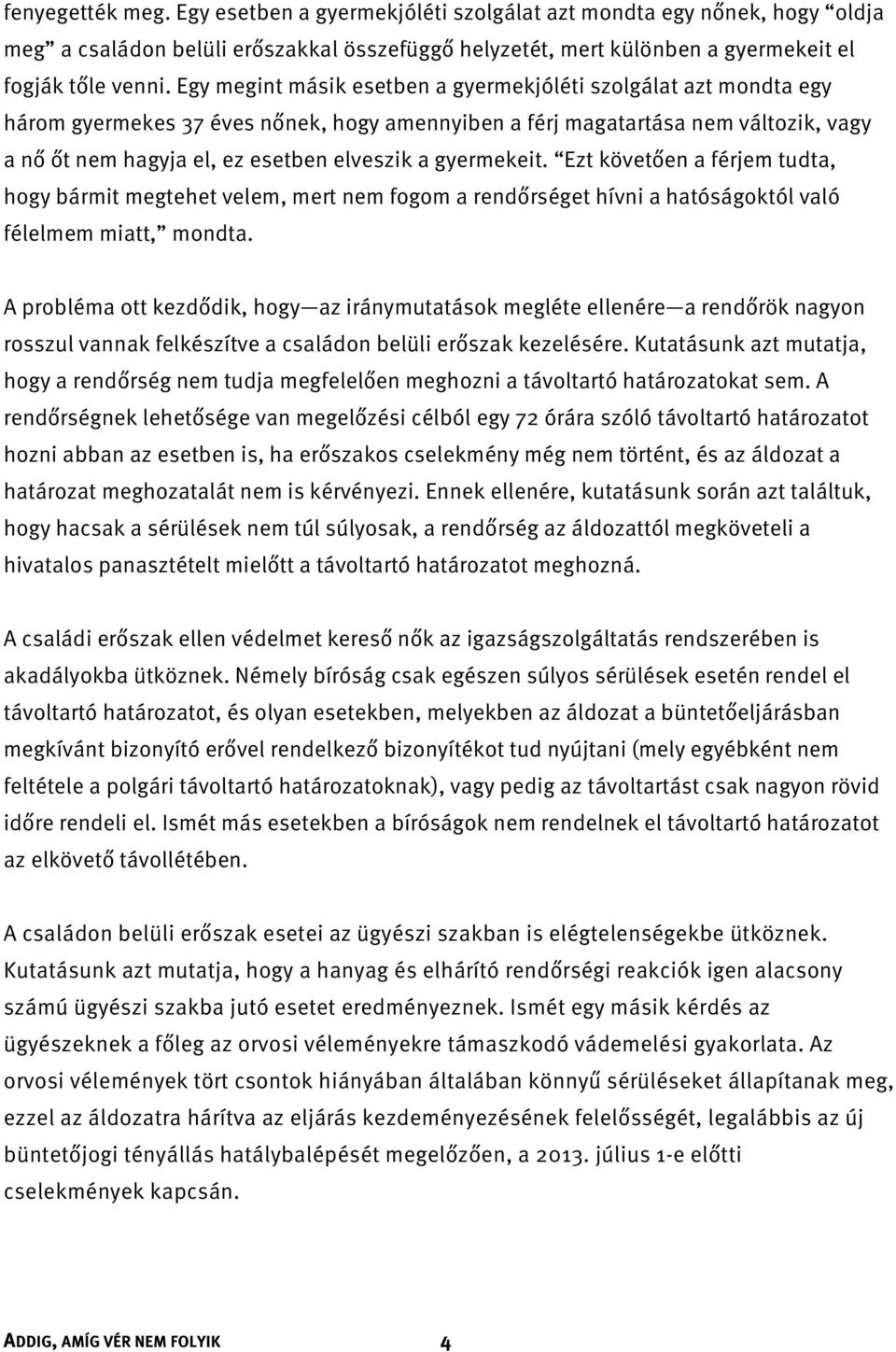 gyermekeit. Ezt követően a férjem tudta, hogy bármit megtehet velem, mert nem fogom a rendőrséget hívni a hatóságoktól való félelmem miatt, mondta.