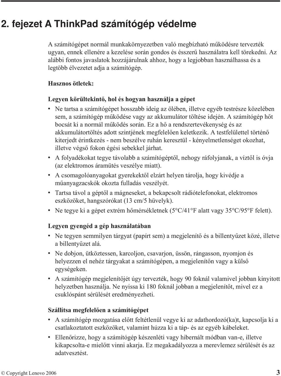 Hasznos ötletek: Legyen körültekintő, hol és hogyan használja a gépet v Ne tartsa a számítógépet hosszabb ideig az ölében, illetve egyéb testrésze közelében sem, a számítógép működése vagy az