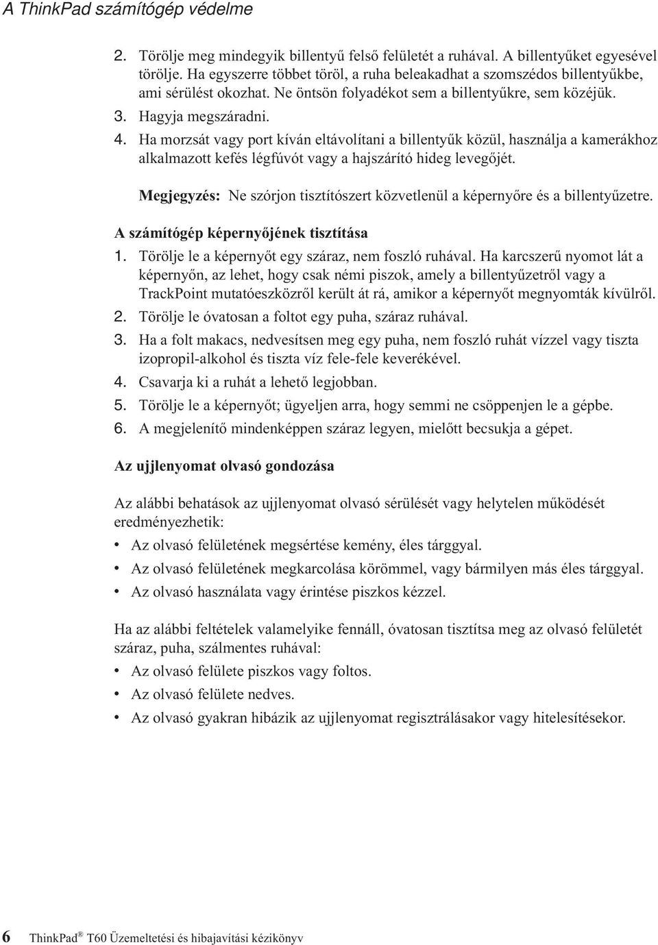 Ha morzsát vagy port kíván eltávolítani a billentyűk közül, használja a kamerákhoz alkalmazott kefés légfúvót vagy a hajszárító hideg levegőjét.