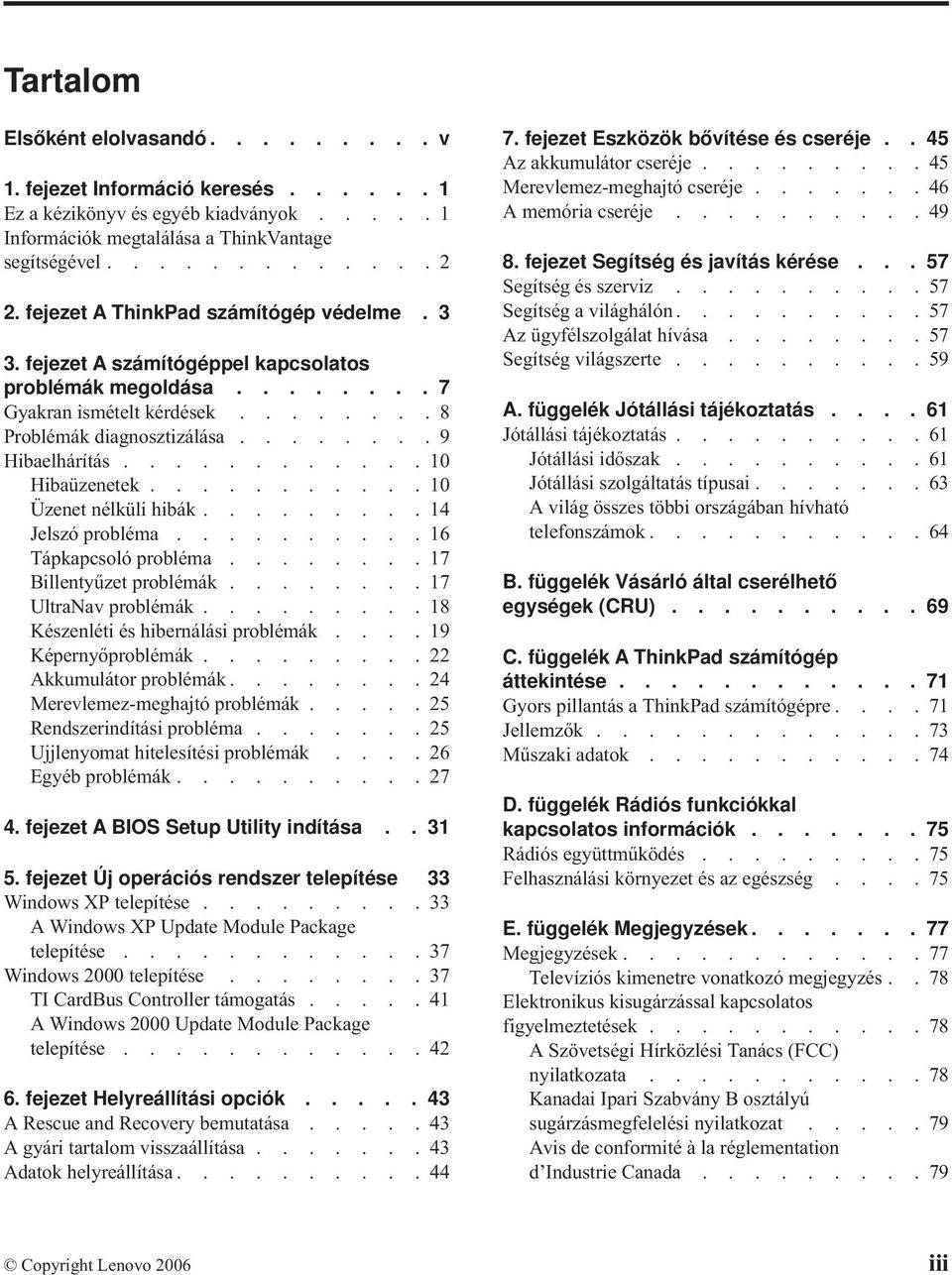 ...........10 Hibaüzenetek...........10 Üzenet nélküli hibák.........14 Jelszó probléma..........16 Tápkapcsoló probléma........17 Billentyűzet problémák........17 UltraNav problémák.