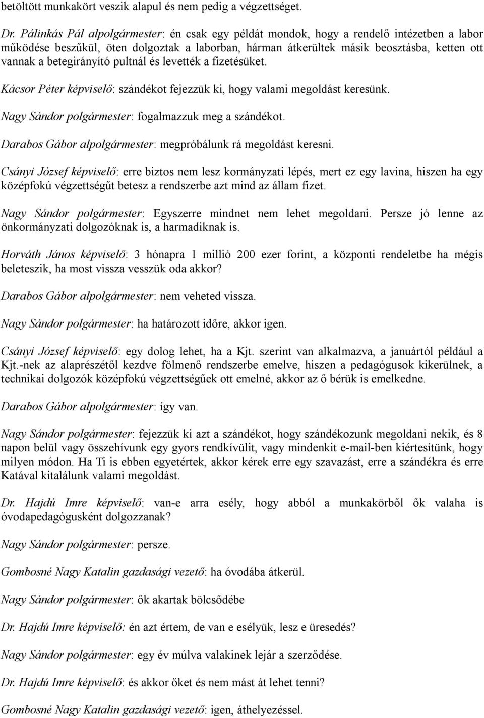 betegirányító pultnál és levették a fizetésüket. Kácsor Péter képviselő: szándékot fejezzük ki, hogy valami megoldást keresünk. Nagy Sándor polgármester: fogalmazzuk meg a szándékot.