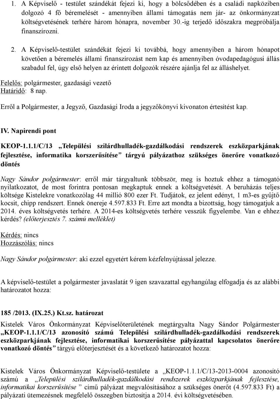 A Képviselő-testület szándékát fejezi ki továbbá, hogy amennyiben a három hónapot követően a béremelés állami finanszírozást nem kap és amennyiben óvodapedagógusi állás szabadul fel, úgy első helyen