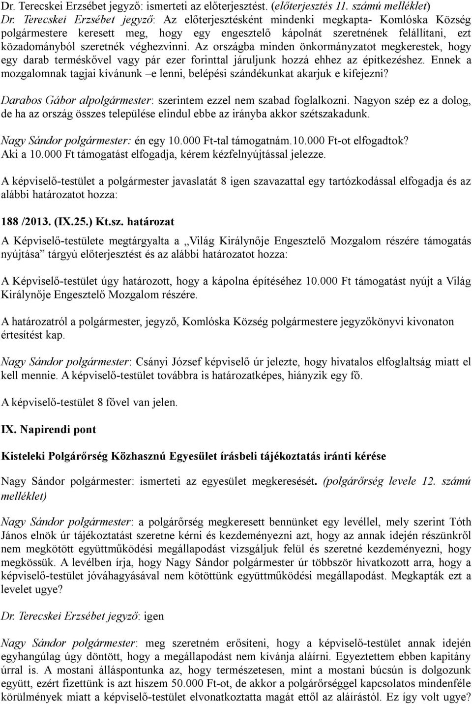 véghezvinni. Az országba minden önkormányzatot megkerestek, hogy egy darab terméskővel vagy pár ezer forinttal járuljunk hozzá ehhez az építkezéshez.