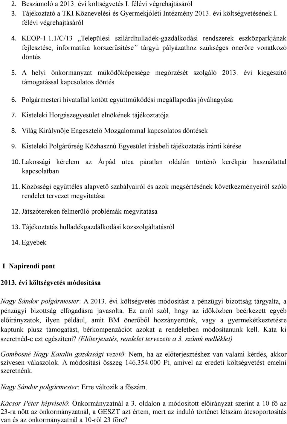 Kisteleki Horgászegyesület elnökének tájékoztatója 8. Világ Királynője Engesztelő Mozgalommal kapcsolatos döntések 9. Kisteleki Polgárőrség Közhasznú Egyesület írásbeli tájékoztatás iránti kérése 10.