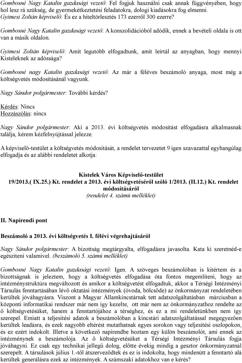 Gyimesi Zoltán képviselő: Amit legutóbb elfogadtunk, amit leírtál az anyagban, hogy mennyi Kisteleknek az adóssága?