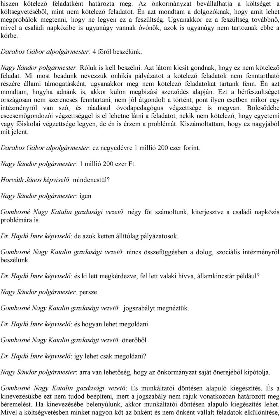 Ugyanakkor ez a feszültség továbbnő, mivel a családi napközibe is ugyanúgy vannak óvónők, azok is ugyanúgy nem tartoznak ebbe a körbe. Darabos Gábor alpolgármester: 4 főről beszélünk.