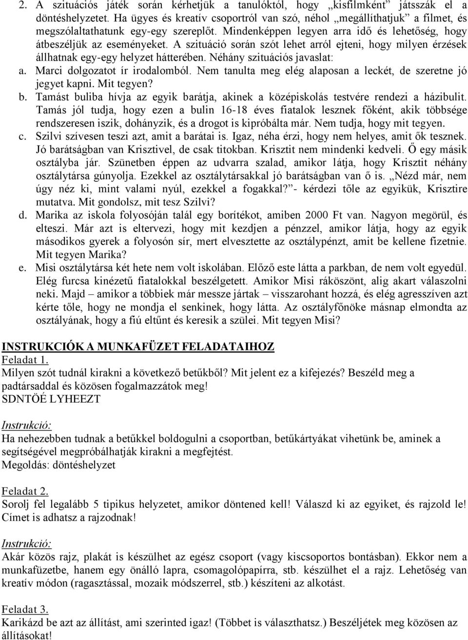 A szituáció során szót lehet arról ejteni, hogy milyen érzések állhatnak egy-egy helyzet hátterében. Néhány szituációs javaslat: a. Marci dolgozatot ír irodalomból.