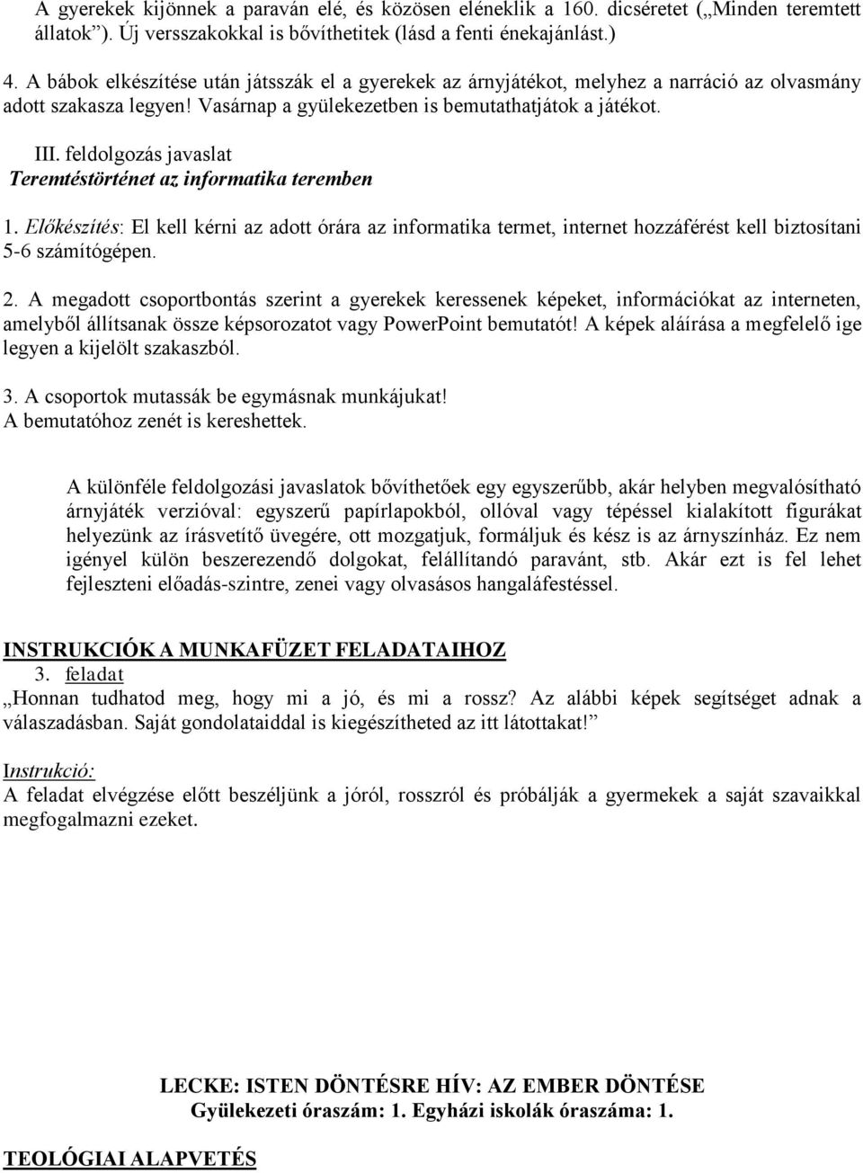 feldolgozás javaslat Teremtéstörténet az informatika teremben 1. Előkészítés: El kell kérni az adott órára az informatika termet, internet hozzáférést kell biztosítani 5-6 számítógépen. 2.