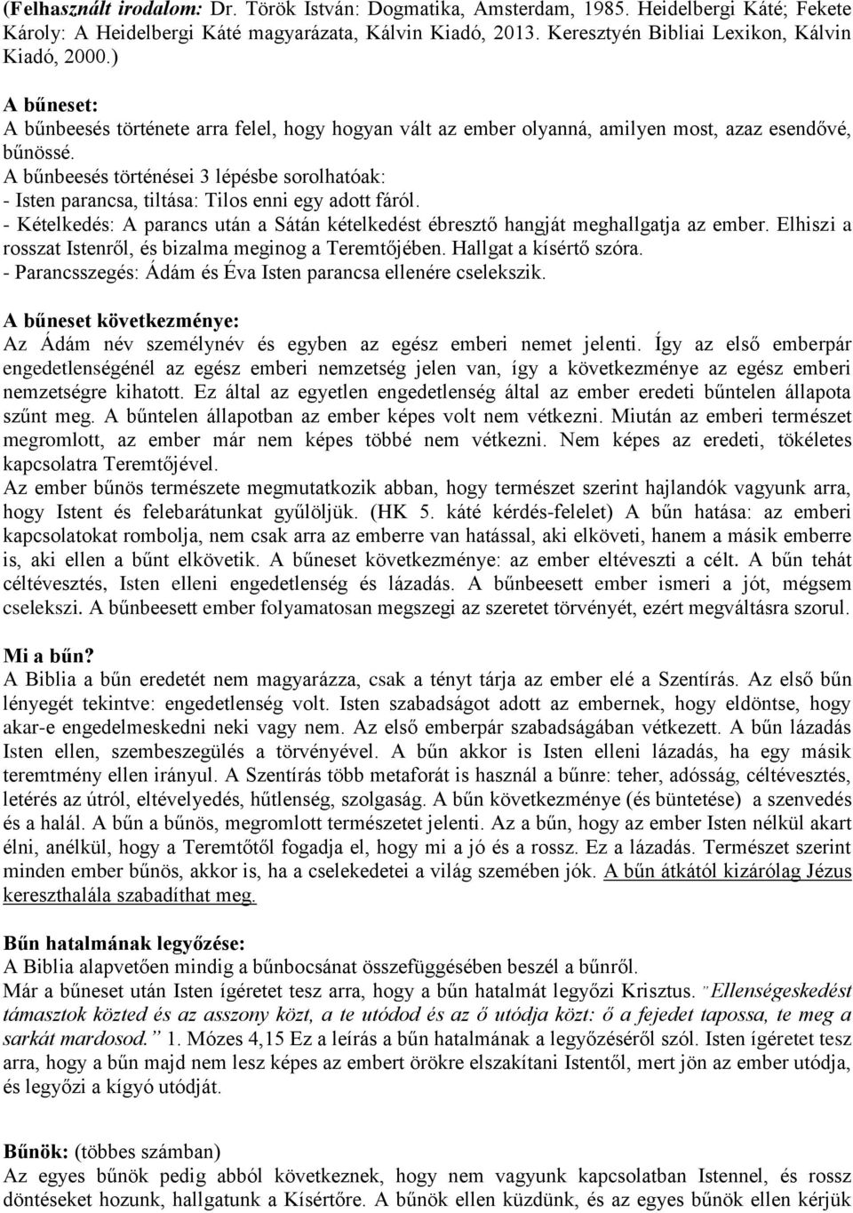 A bűnbeesés történései 3 lépésbe sorolhatóak: - Isten parancsa, tiltása: Tilos enni egy adott fáról. - Kételkedés: A parancs után a Sátán kételkedést ébresztő hangját meghallgatja az ember.