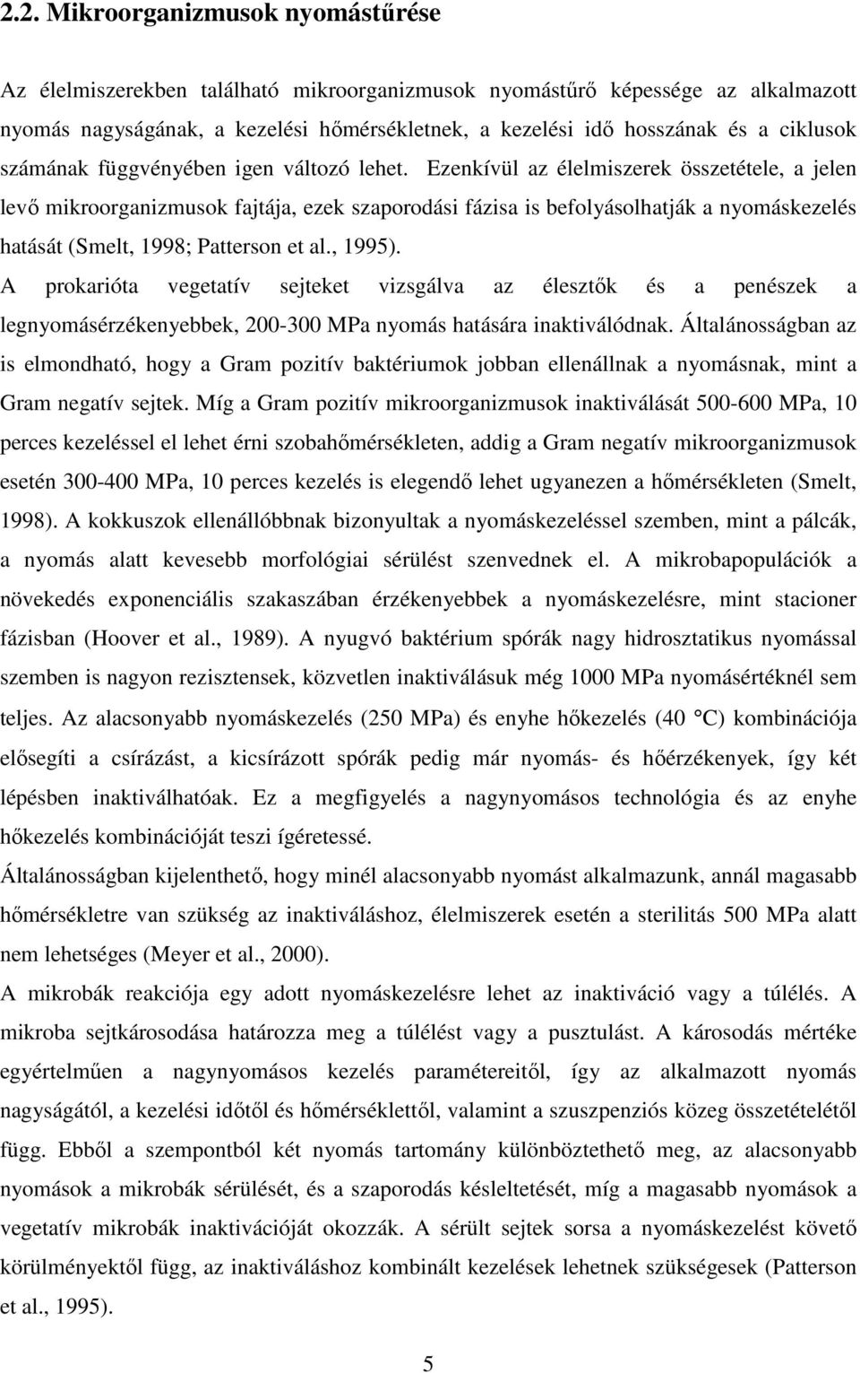 Ezenkívül az élelmiszerek összetétele, a jelen levı mikroorganizmusok fajtája, ezek szaporodási fázisa is befolyásolhatják a nyomáskezelés hatását (Smelt, 1998; Patterson et al., 1995).