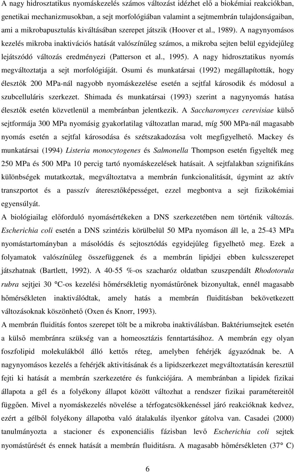 A nagynyomásos kezelés mikroba inaktivációs hatását valószínőleg számos, a mikroba sejten belül egyidejőleg lejátszódó változás eredményezi (Patterson et al., 1995).