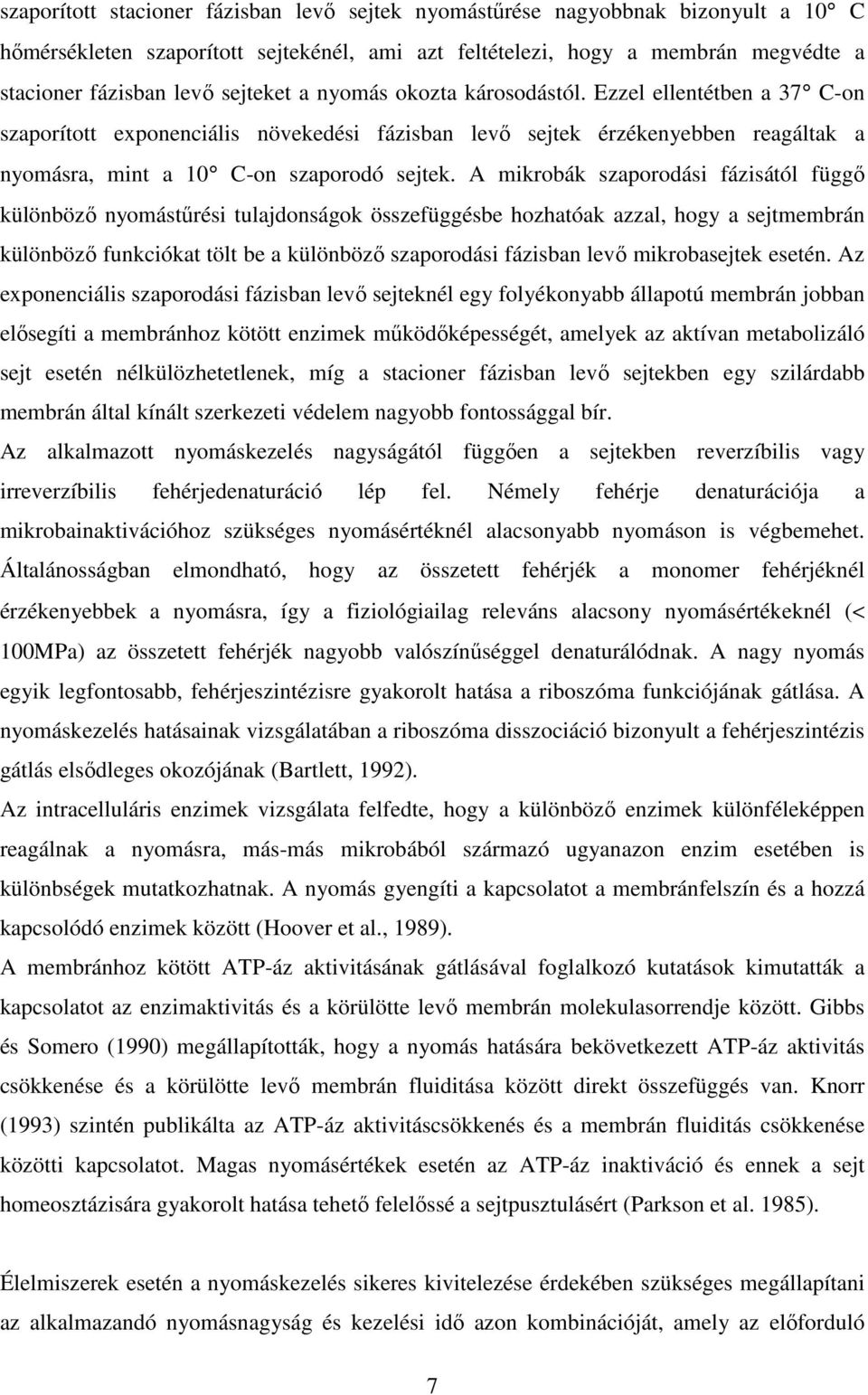 A mikrobák szaporodási fázisától függı különbözı nyomástőrési tulajdonságok összefüggésbe hozhatóak azzal, hogy a sejtmembrán különbözı funkciókat tölt be a különbözı szaporodási fázisban levı