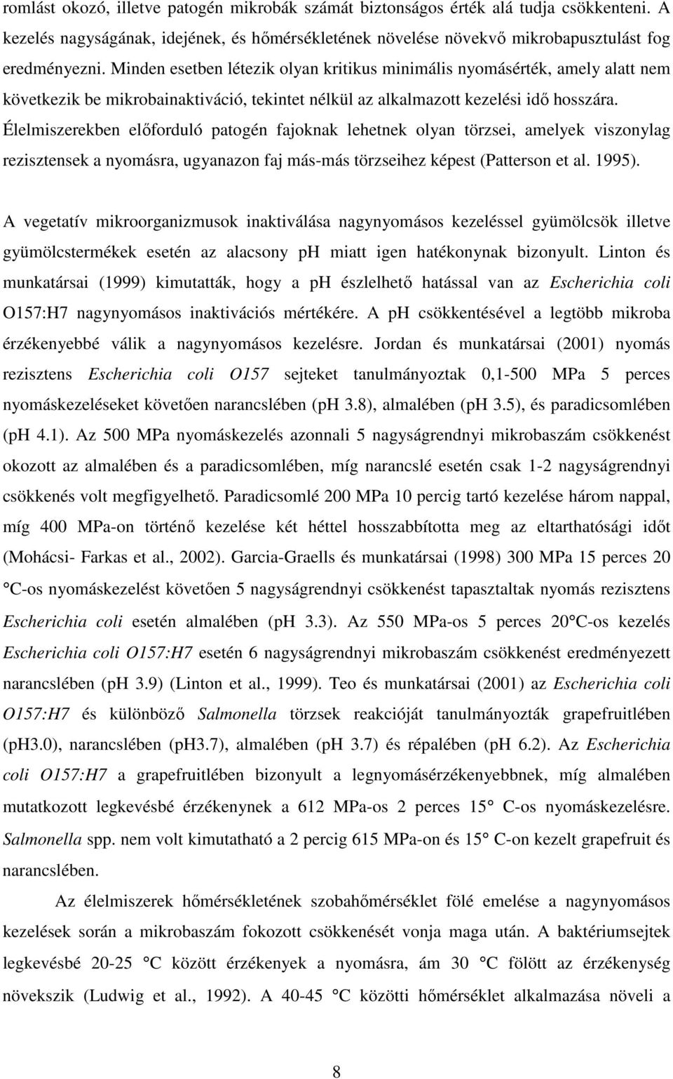 Élelmiszerekben elıforduló patogén fajoknak lehetnek olyan törzsei, amelyek viszonylag rezisztensek a nyomásra, ugyanazon faj más-más törzseihez képest (Patterson et al. 1995).