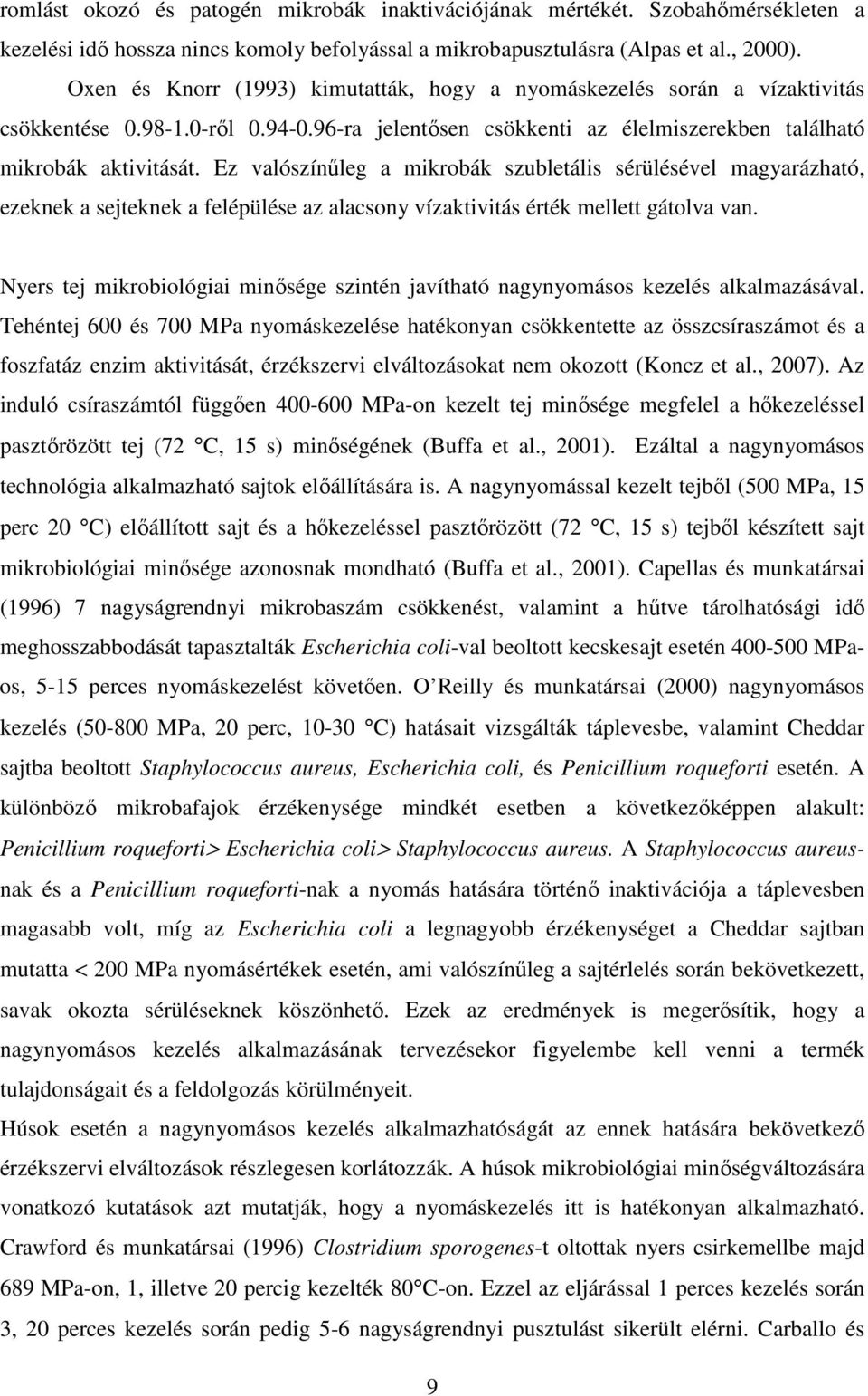 Ez valószínőleg a mikrobák szubletális sérülésével magyarázható, ezeknek a sejteknek a felépülése az alacsony vízaktivitás érték mellett gátolva van.