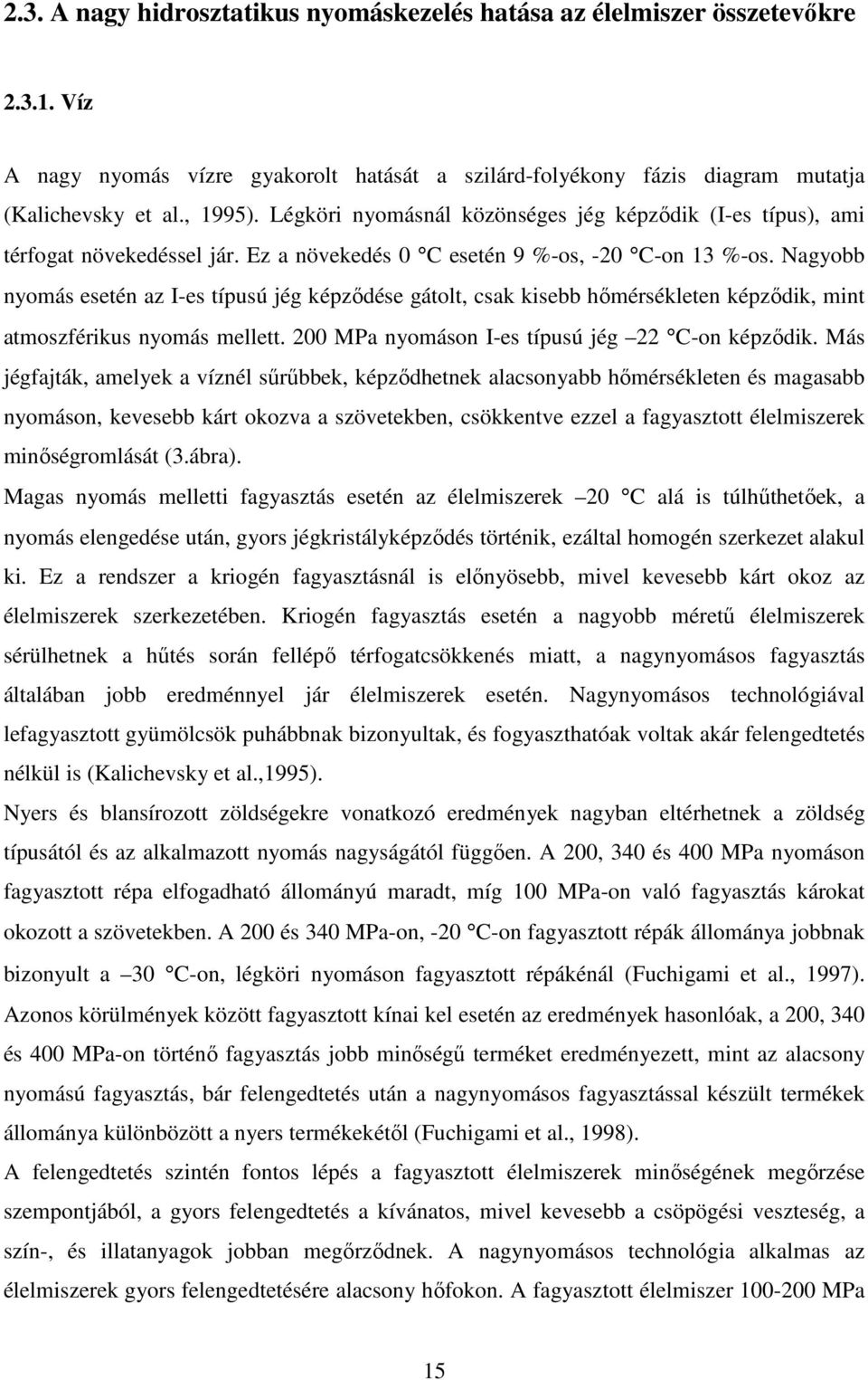 Nagyobb nyomás esetén az I-es típusú jég képzıdése gátolt, csak kisebb hımérsékleten képzıdik, mint atmoszférikus nyomás mellett. 200 MPa nyomáson I-es típusú jég 22 C-on képzıdik.