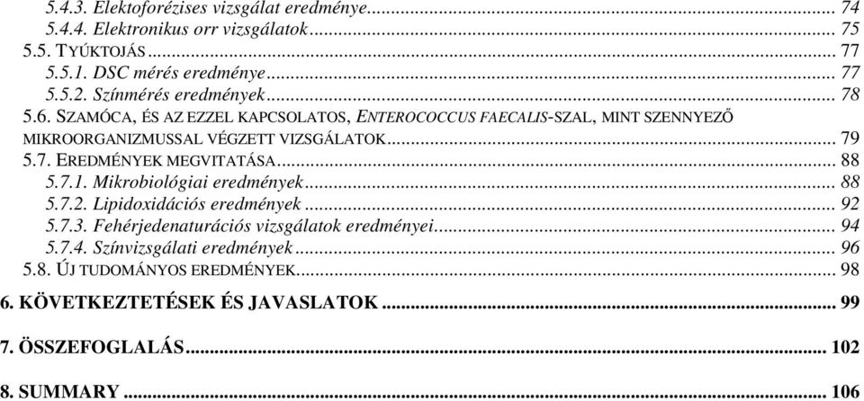 .. 88 5.7.1. Mikrobiológiai eredmények... 88 5.7.2. Lipidoxidációs eredmények... 92 5.7.3. Fehérjedenaturációs vizsgálatok eredményei... 94 