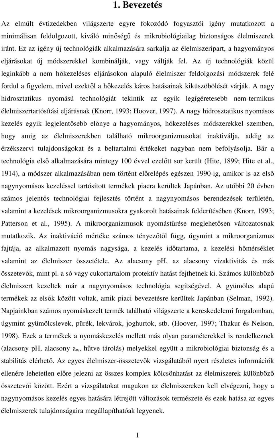 Az új technológiák közül leginkább a nem hıkezeléses eljárásokon alapuló élelmiszer feldolgozási módszerek felé fordul a figyelem, mivel ezektıl a hıkezelés káros hatásainak kiküszöbölését várják.