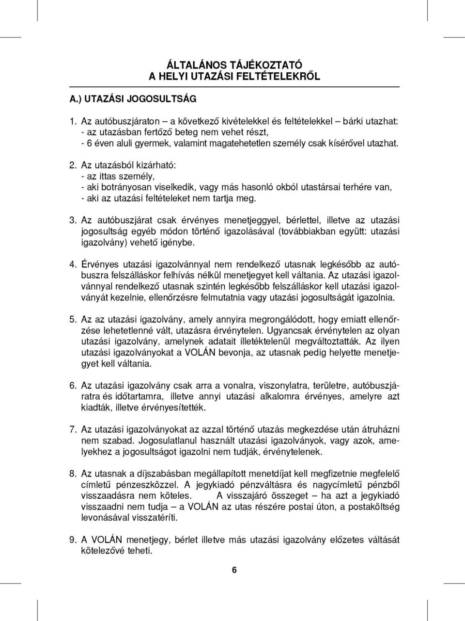 utazhat. 2. Az utazásból kizárható: - az ittas személy, - aki botrányosan viselkedik, vagy más hasonló okból utastársai terhére van, - aki az utazási feltételeket nem tartja meg. 3.