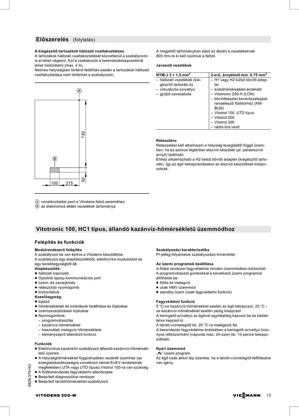 A megjelölt tartományban (lásd az ábrát) a vezetékeknek 800 mm-re ki kell nyúlniuk a falból. Javasolt vezetékek NYM-J 3 1,5 mm 2 2-erű, árnyékolt min.