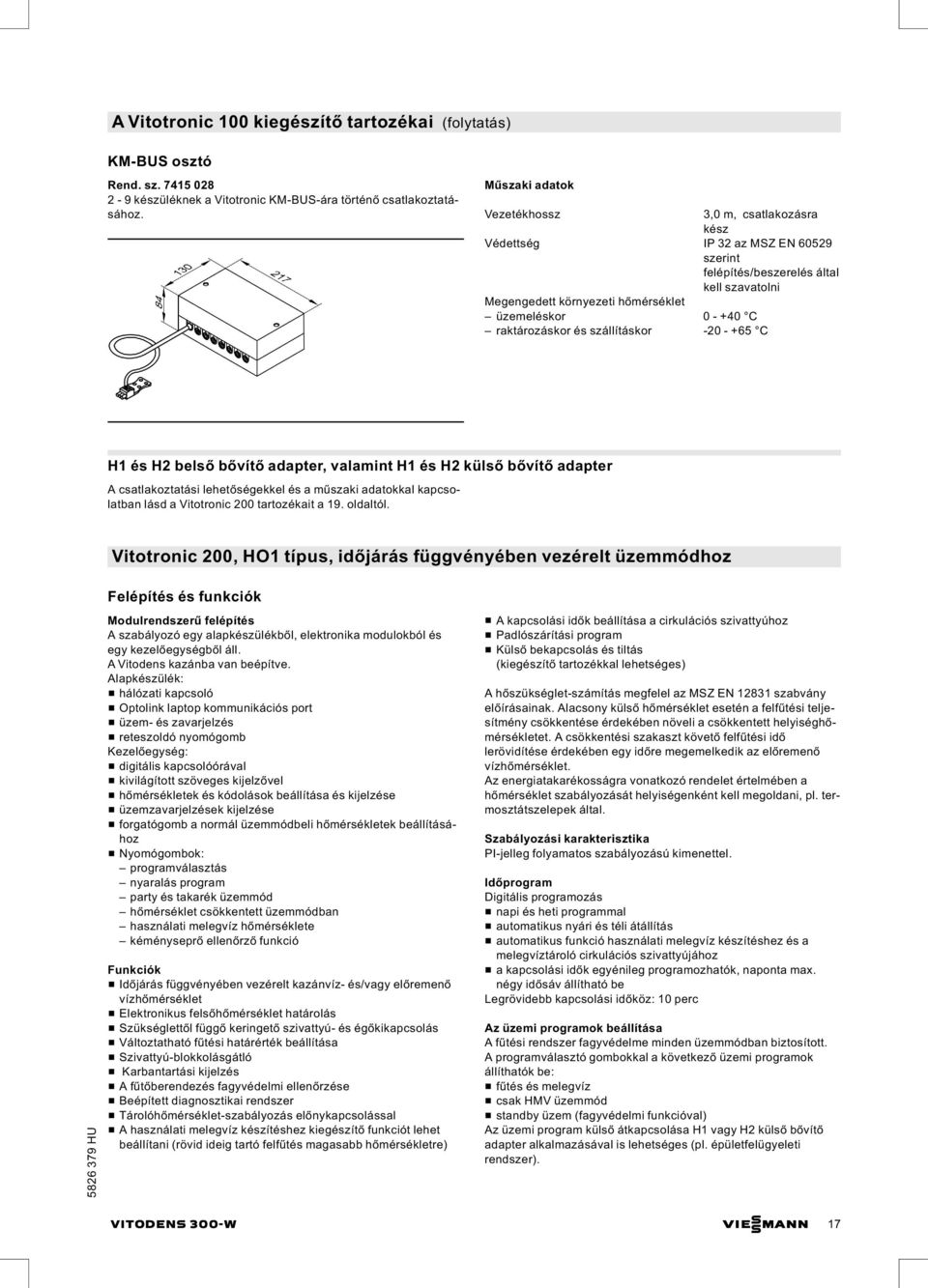 szállításkor -20 - +65 C H1 és H2 belső bővítő adapter, valamint H1 és H2 külső bővítő adapter A csatlakoztatási lehetőségekkel és a műszaki adatokkal kapcsolatban lásd a Vitotronic 200 tartozékait a