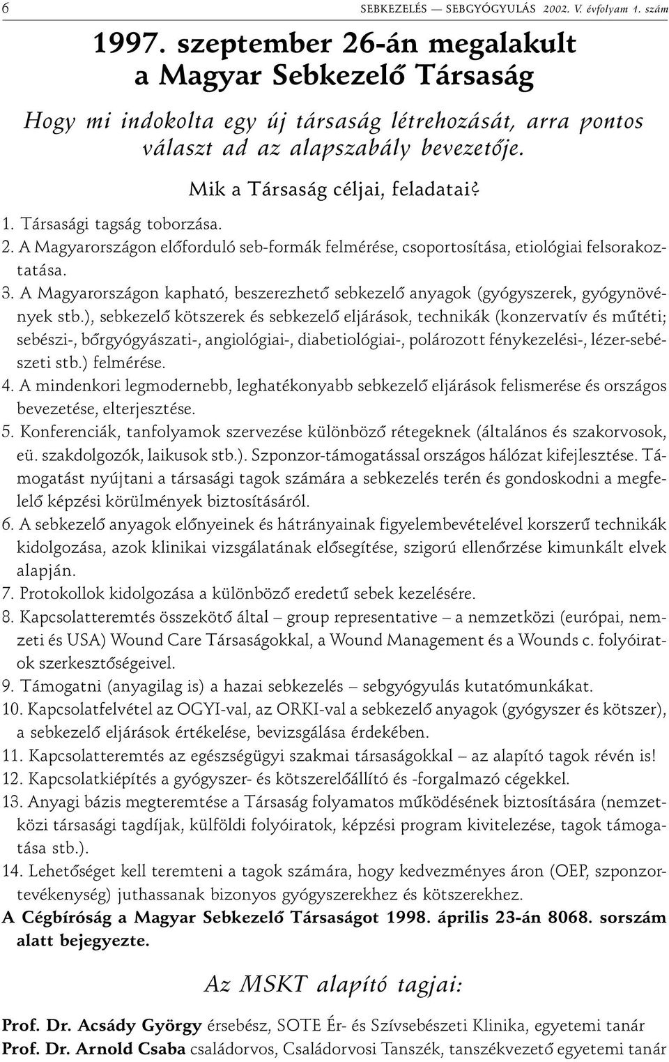 Társasági tagság toborzása. 2. A Magyarországon elôforduló seb-formák felmérése, csoportosítása, etiológiai felsorakoztatása. 3.