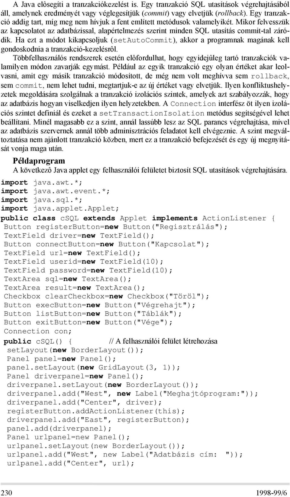 Ha ezt a módot kikapcsoljuk (setautocommit), akkor a programnak magának kell gondoskodnia a tranzakció-kezelésrôl.