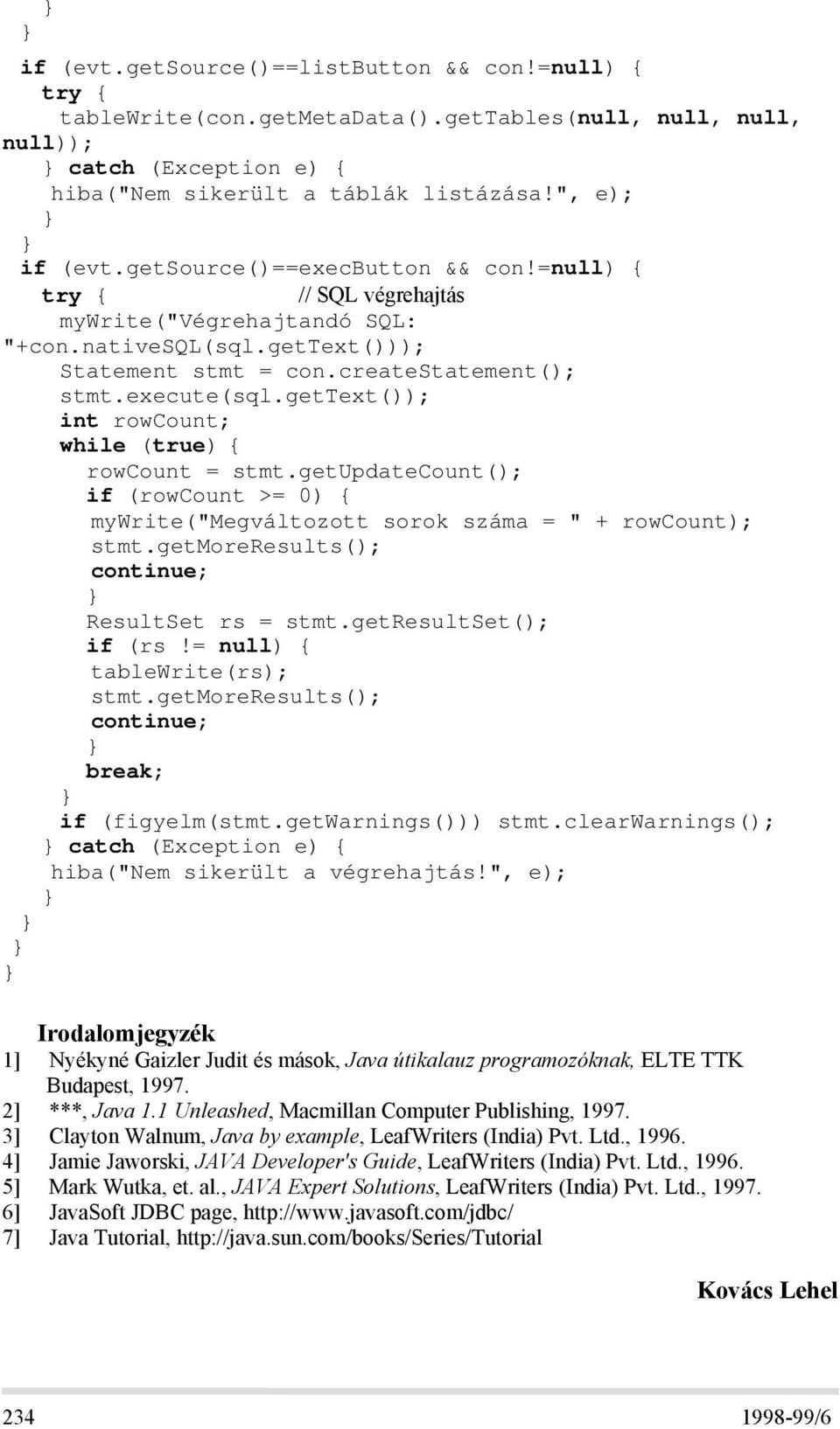 gettext()); int rowcount; while (true) { rowcount = stmt.getupdatecount(); if (rowcount >= 0) { mywrite("megváltozott sorok száma = " + rowcount); stmt.getmoreresults(); continue; ResultSet rs = stmt.