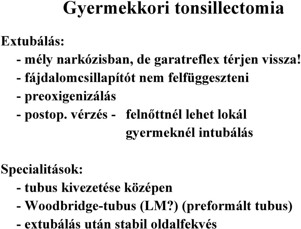 vérzés - felnőttnél lehet lokál gyermeknél intubálás Specialitások: - tubus