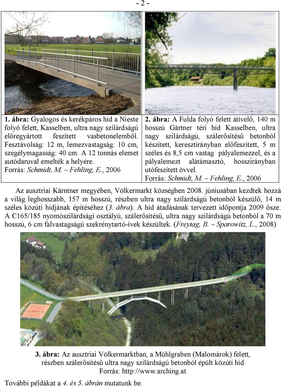 ábra: A Fulda folyó felett átívelő, 140 m hosszú Gärtner téri híd Kasselben, ultra nagy szilárdságú, szálerősítésű betonból készített, keresztirányban előfeszített, 5 m széles és 8,5 cm vastag