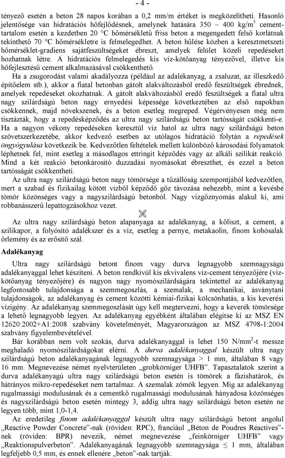 hőmérsékletre is felmelegedhet. A beton hűlése közben a keresztmetszeti hőmérséklet-gradiens sajátfeszültségeket ébreszt, amelyek felület közeli repedéseket hozhatnak létre.