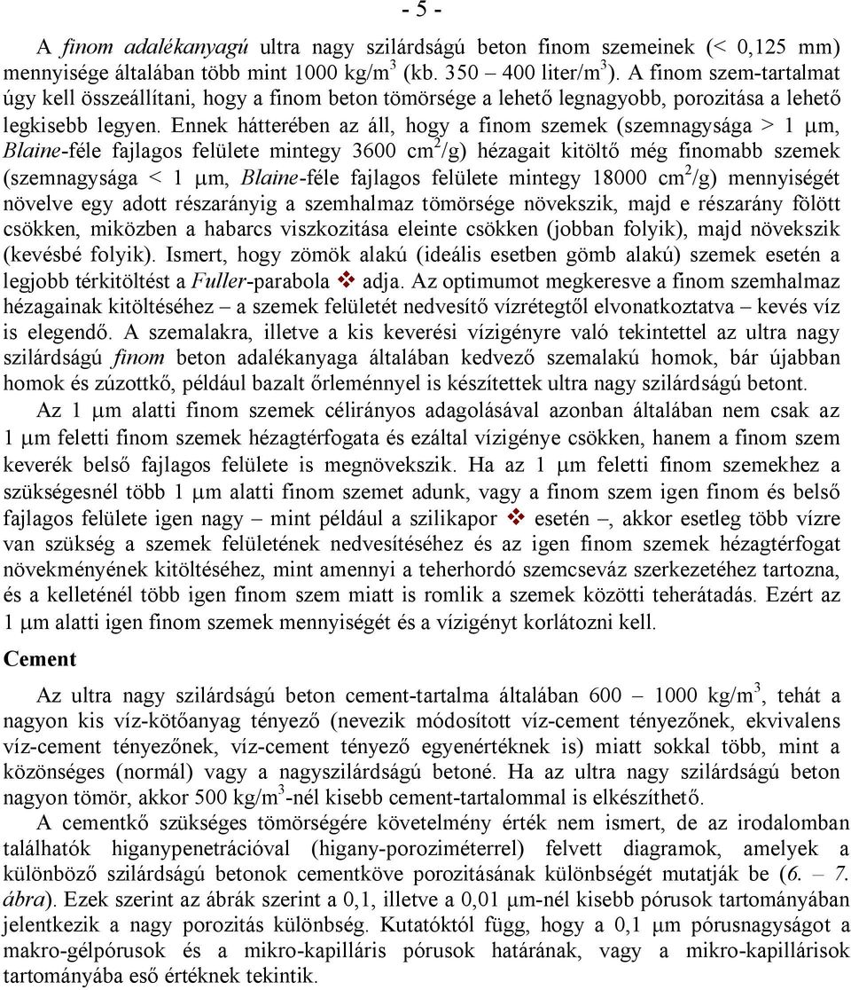 Ennek hátterében az áll, hogy a finom szemek (szemnagysága > 1 mm, Blaine-féle fajlagos felülete mintegy 3600 cm 2 /g) hézagait kitöltő még finomabb szemek (szemnagysága < 1 mm, Blaine-féle fajlagos