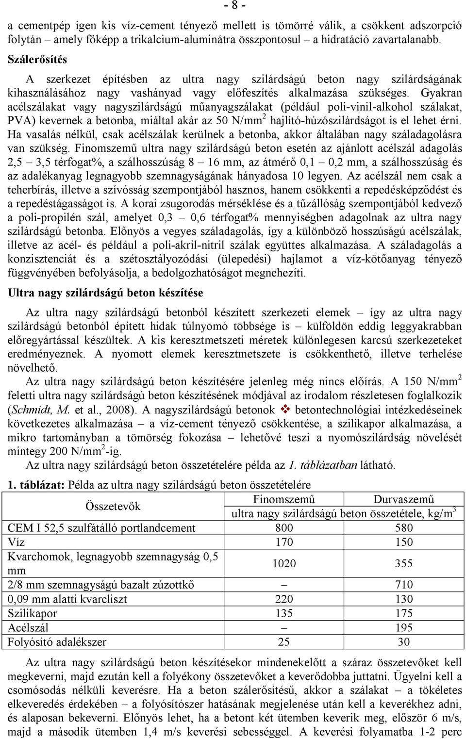 Gyakran acélszálakat vagy nagyszilárdságú műanyagszálakat (például poli-vinil-alkohol szálakat, PVA) kevernek a betonba, miáltal akár az 50 N/mm 2 hajlító-húzószilárdságot is el lehet érni.