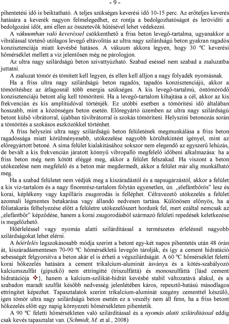 A vákuumban való keveréssel csökkenthető a friss beton levegő-tartalma, ugyanakkor a vibrálással történő utólagos levegő eltávolítás az ultra nagy szilárdságú beton gyakran ragadós konzisztenciája