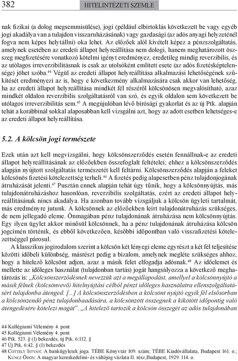 Az előzőek alól kivételt képez a pénzszolgáltatás, amelynek esetében az eredeti állapot helyreállítása nem dologi, hanem meghatározott öszszeg megfizetésére vonatkozó kötelmi igényt eredményez,