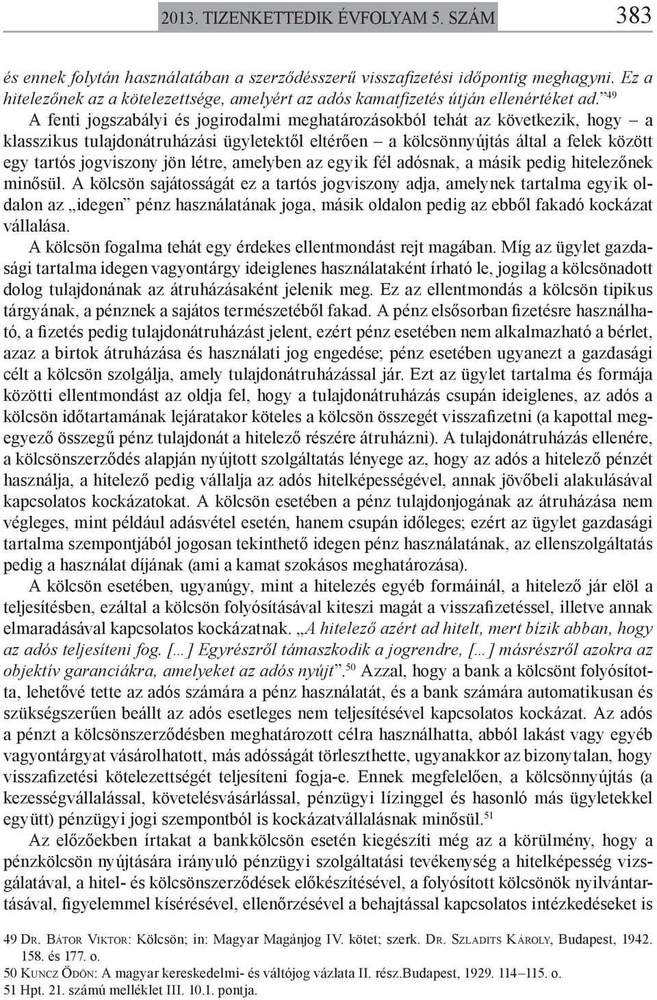 49 A fenti jogszabályi és jogirodalmi meghatározásokból tehát az következik, hogy a klasszikus tulajdonátruházási ügyletektől eltérően a kölcsönnyújtás által a felek között egy tartós jogviszony jön